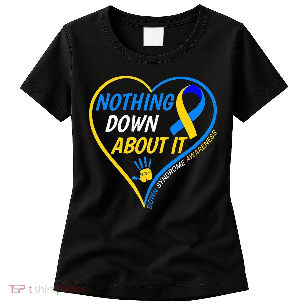 Nothing Down About It World Down Syndrome Awareness Day 2022 Womens T-Shirt