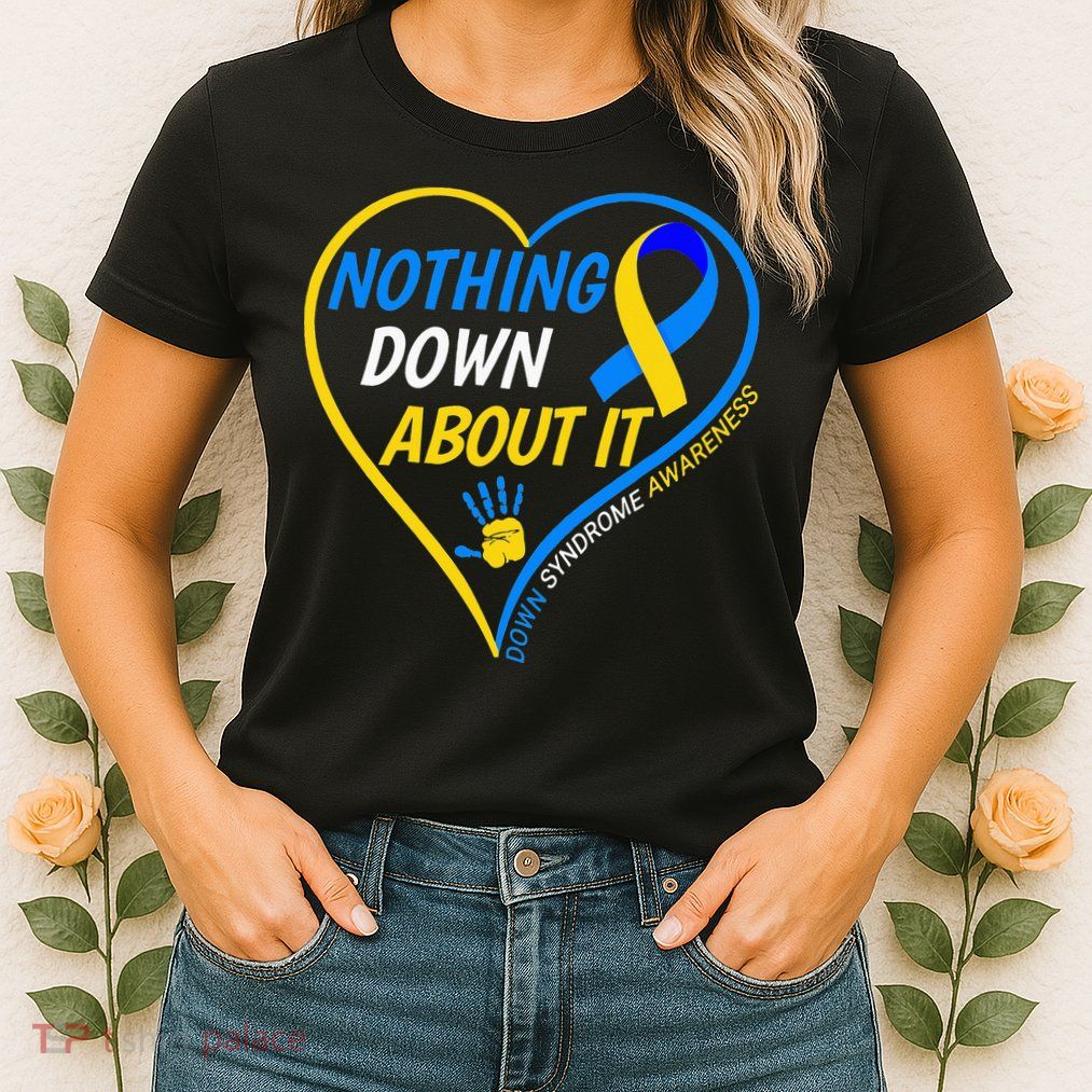 Nothing Down About It World Down Syndrome Awareness Day 2022 Womens T-Shirt