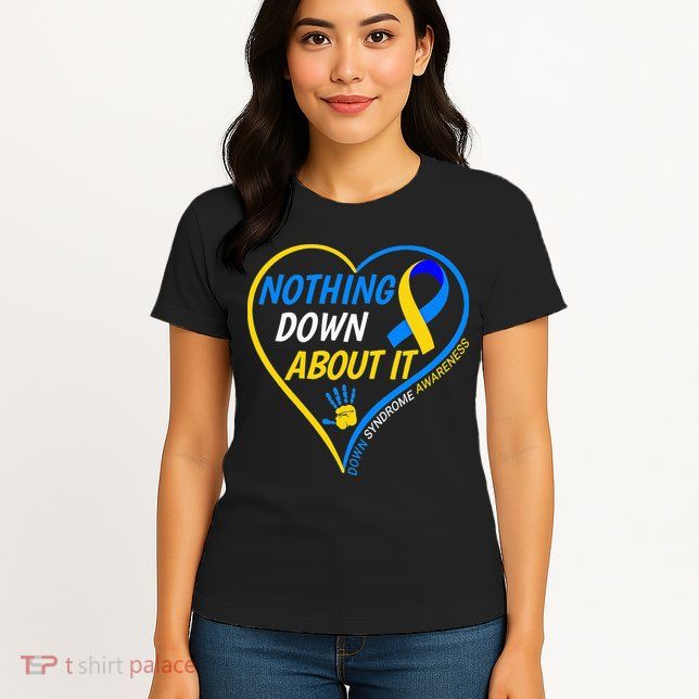Nothing Down About It World Down Syndrome Awareness Day 2022 Womens T-Shirt