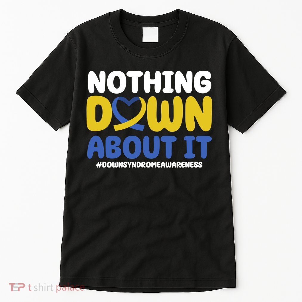 Nothing Down About It Down Syndrome Awareness Tall T-Shirt