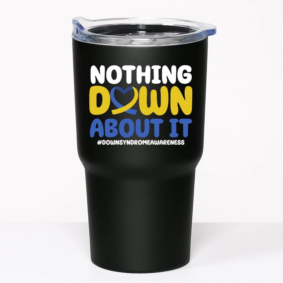Nothing Down About It Down Syndrome Awareness Tumbler