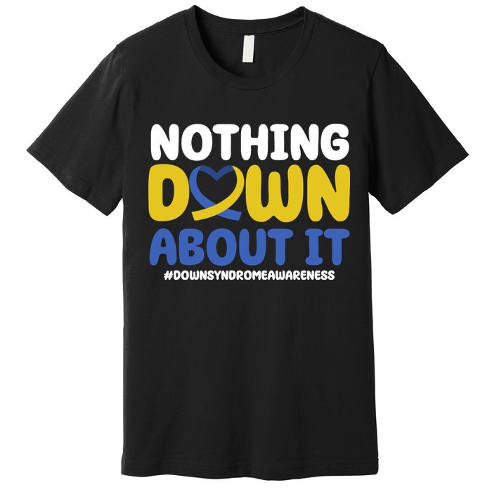 Nothing Down About It Down Syndrome Awareness Premium T-Shirt