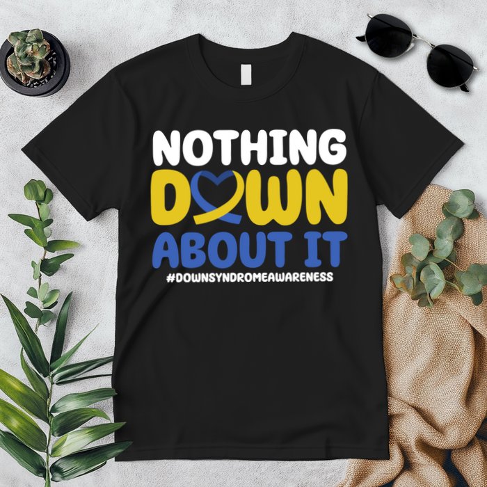 Nothing Down About It Down Syndrome Awareness Premium T-Shirt