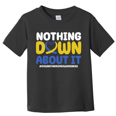 Nothing Down About It Down Syndrome Awareness Toddler T-Shirt