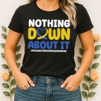 Nothing Down About It Down Syndrome Awareness Womens T-Shirt