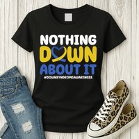 Nothing Down About It Down Syndrome Awareness Womens T-Shirt