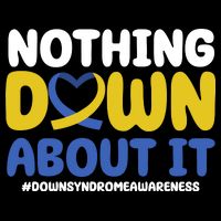 Nothing Down About It Down Syndrome Awareness Womens T-Shirt