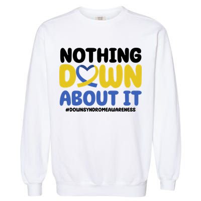 Nothing Down About It Down Syndrome Awareness Garment-Dyed Sweatshirt