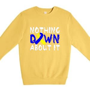 Nothing Down About It T21 Down Syndrome Awareness Month Gift Premium Crewneck Sweatshirt