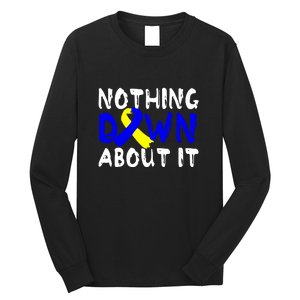 Nothing Down About It T21 Down Syndrome Awareness Month Gift Long Sleeve Shirt