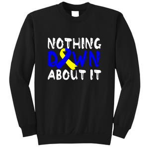 Nothing Down About It T21 Down Syndrome Awareness Month Gift Sweatshirt