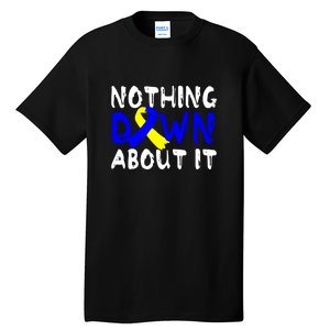 Nothing Down About It T21 Down Syndrome Awareness Month Gift Tall T-Shirt