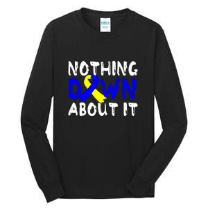 Nothing Down About It T21 Down Syndrome Awareness Month Gift Tall Long Sleeve T-Shirt