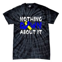 Nothing Down About It T21 Down Syndrome Awareness Month Gift Tie-Dye T-Shirt