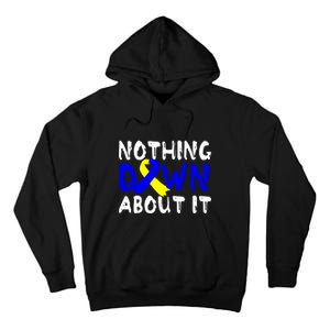 Nothing Down About It T21 Down Syndrome Awareness Month Gift Tall Hoodie