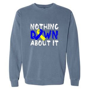 Nothing Down About It T21 Down Syndrome Awareness Month Gift Garment-Dyed Sweatshirt