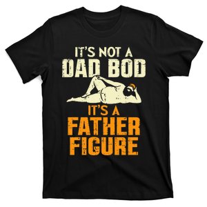 Not Dad Bod Its A Father Figure Funny Fathers Day Daddy Papa T-Shirt