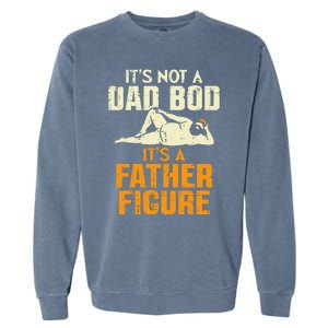 Not Dad Bod Its A Father Figure Funny Fathers Day Daddy Papa Garment-Dyed Sweatshirt