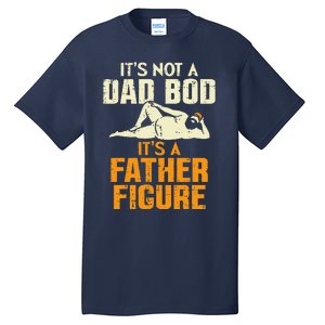 Not Dad Bod Its A Father Figure Funny Fathers Day Daddy Papa Tall T-Shirt