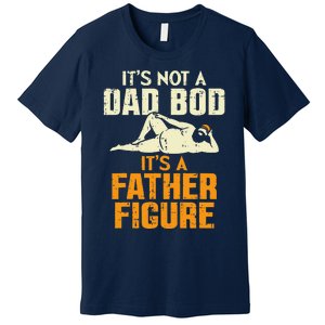 Not Dad Bod Its A Father Figure Funny Fathers Day Daddy Papa Premium T-Shirt