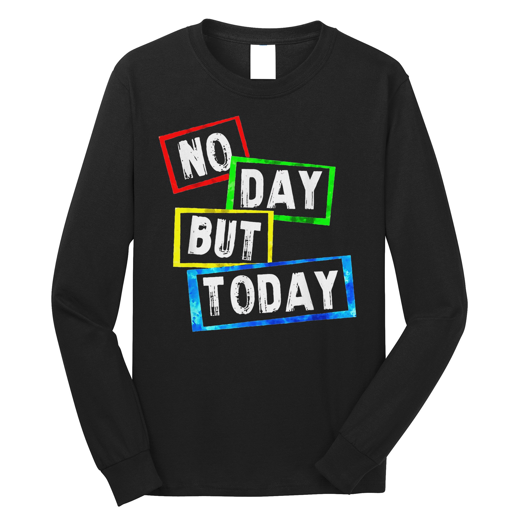 No Day But Today  Long Sleeve Shirt