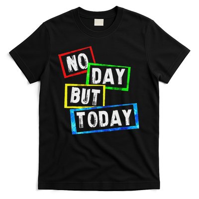 No Day But Today  T-Shirt
