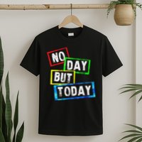 No Day But Today  T-Shirt