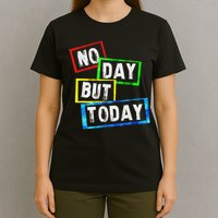No Day But Today  T-Shirt
