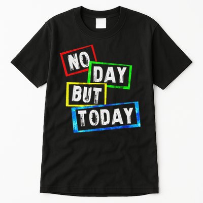 No Day But Today  Tall T-Shirt