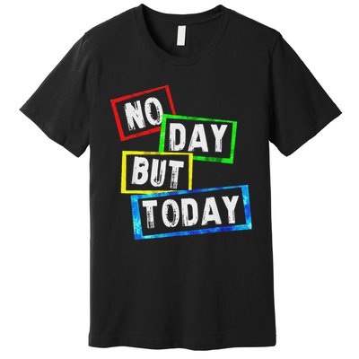 No Day But Today  Premium T-Shirt