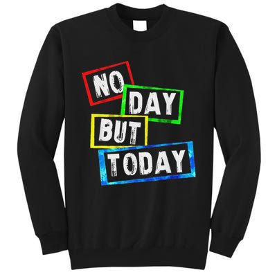 No Day But Today  Tall Sweatshirt