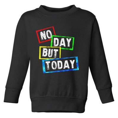 No Day But Today  Toddler Sweatshirt