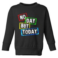No Day But Today  Toddler Sweatshirt