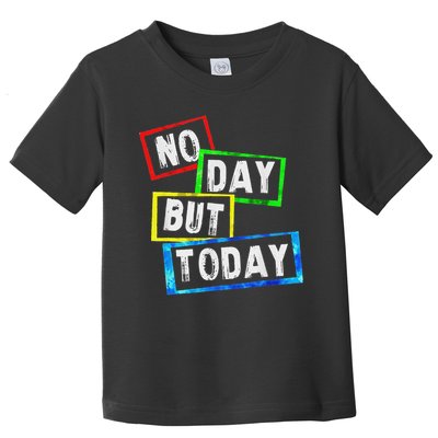 No Day But Today  Toddler T-Shirt