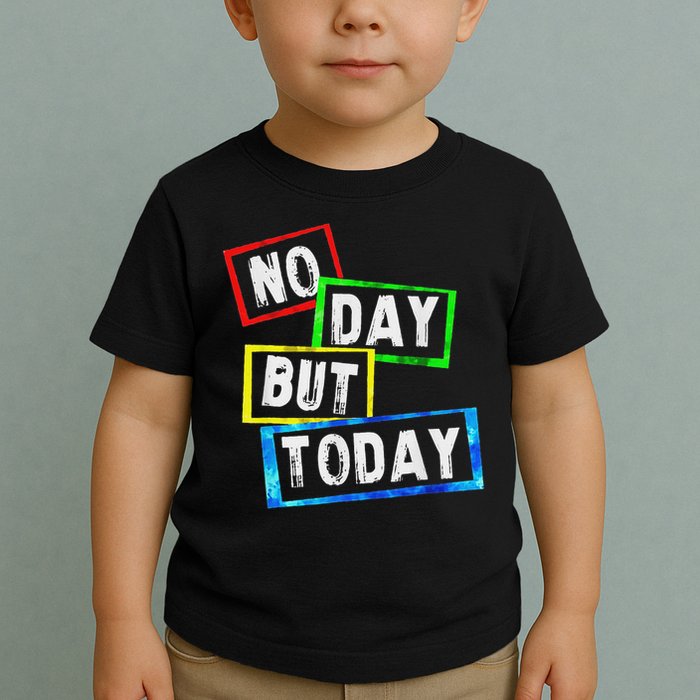 No Day But Today  Toddler T-Shirt