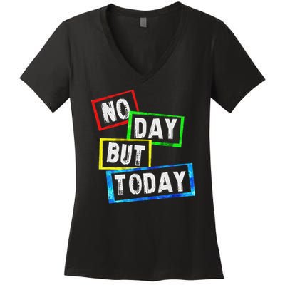No Day But Today  Women's V-Neck T-Shirt