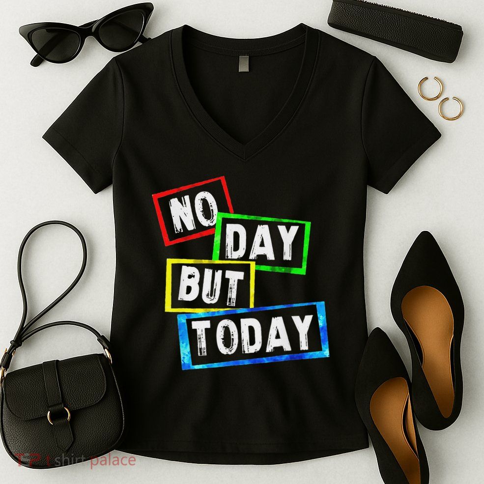 No Day But Today  Women's V-Neck T-Shirt