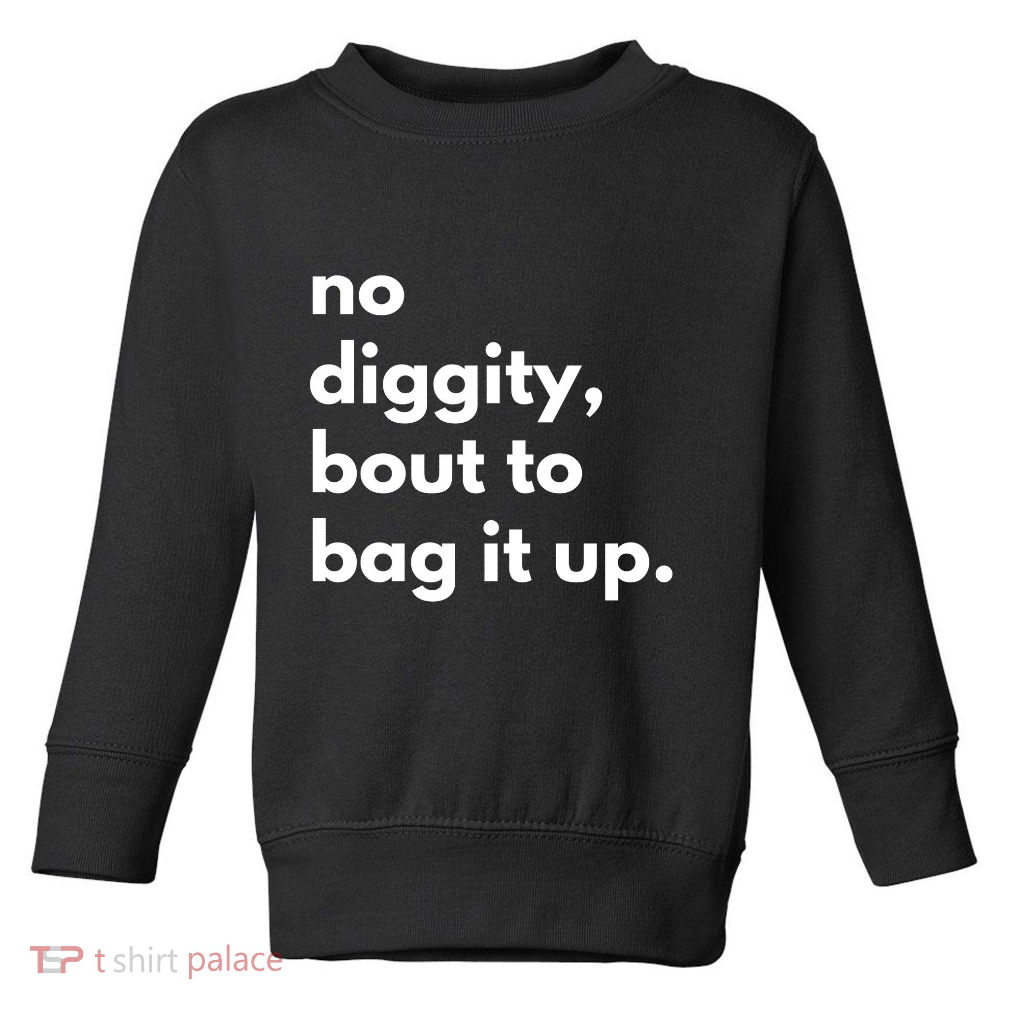 No Diggity Bout To Bag It Up Toddler Sweatshirt