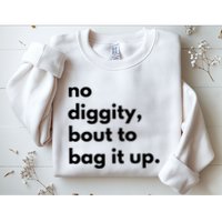 No Diggity Bout To Bag It Up Sweatshirt