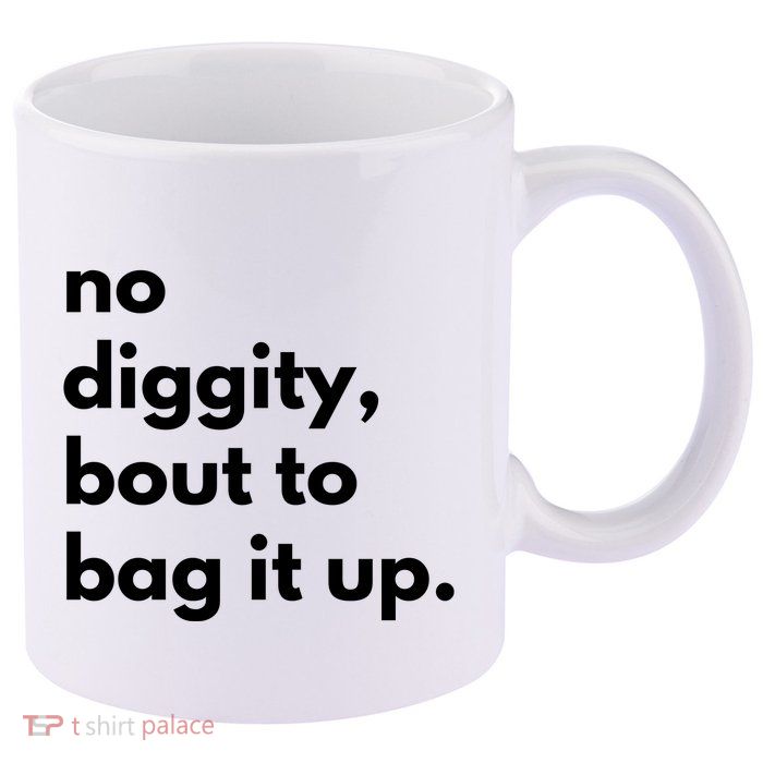 No Diggity Bout To Bag It Up 11oz C Handle Ceramic Mug