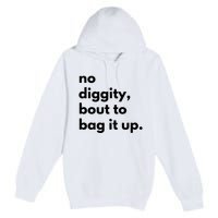No Diggity Bout To Bag It Up Premium Pullover Hoodie