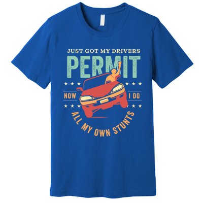 New Driver For Just Got My Drivers Permit I Do My Own Stunts Gift Premium T-Shirt