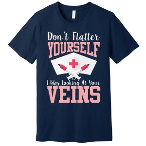 Nurse Don't Flatter I Was Looking At Your Veins Premium T-Shirt