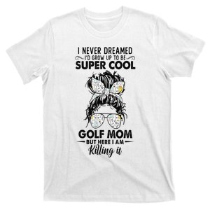 Never Dreamed Grow Up To Be A Golf Mom Golfers T-Shirt