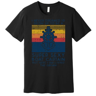 Never Dreamed Id Grow Up Boat Captain Funny Owner Premium T-Shirt