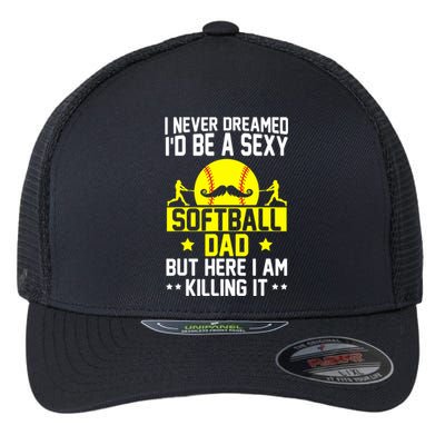 Never Dreamed ID Be A Sexy Softball Dad Flexfit Unipanel Trucker Cap