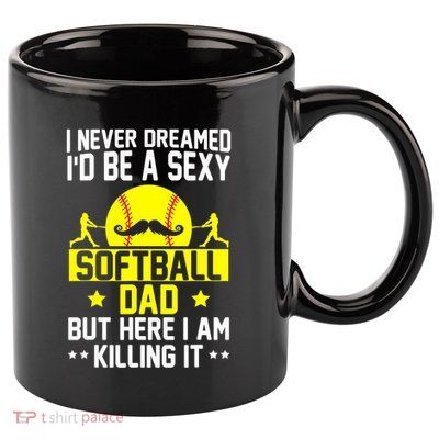 Never Dreamed ID Be A Sexy Softball Dad 11oz C Handle Ceramic Mug