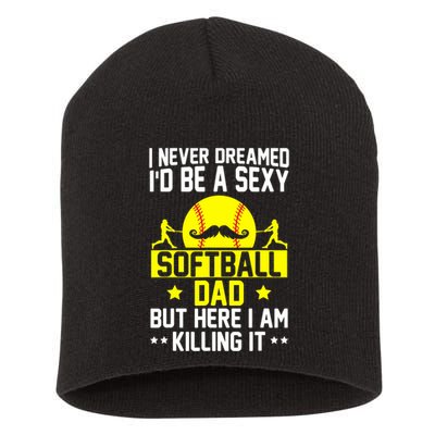 Never Dreamed ID Be A Sexy Softball Dad Short Acrylic Beanie