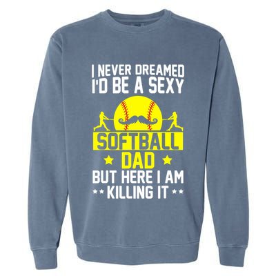 Never Dreamed ID Be A Sexy Softball Dad Garment-Dyed Sweatshirt