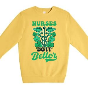 Nurses Do It Better Design St Patricks Nurse Funny Gift Premium Crewneck Sweatshirt